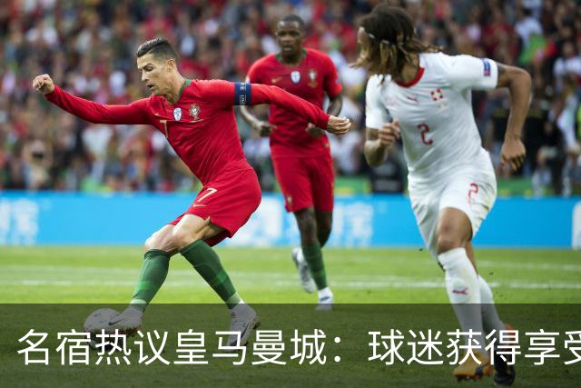 名宿热议皇马曼城：球迷获得享受 曼城可以骄傲