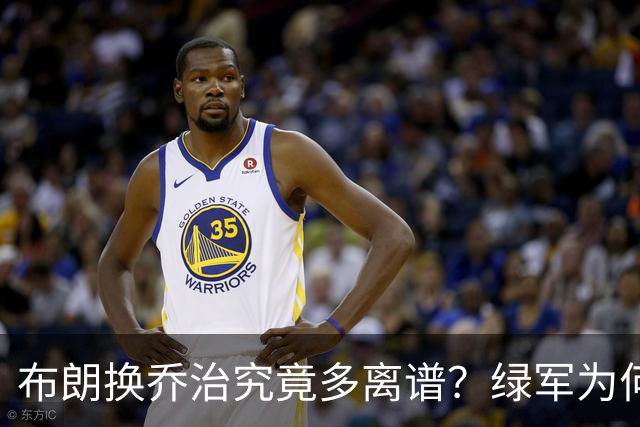 布朗换乔治究竟多离谱？绿军为何决意自毁前程