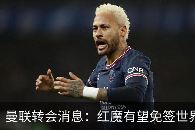 曼联转会消息：红魔有望免签世界杯国门，青训双星或投英超升班马