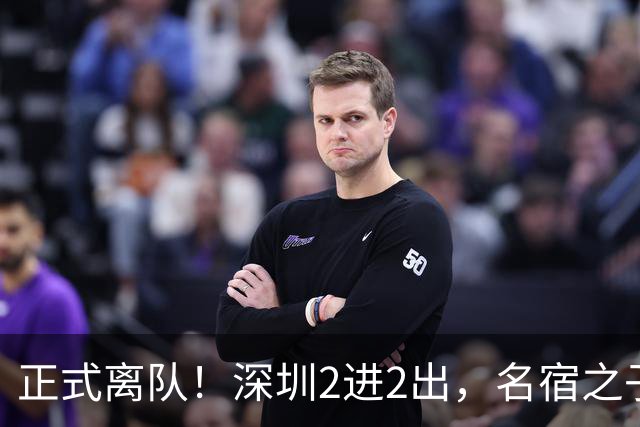 正式离队！深圳2进2出，名宿之子加盟，保留2位核心外援，换帅引发争议大