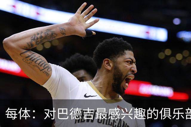 每体：对巴德吉最感兴趣的俱乐部主要来自英超，布莱顿对他有意