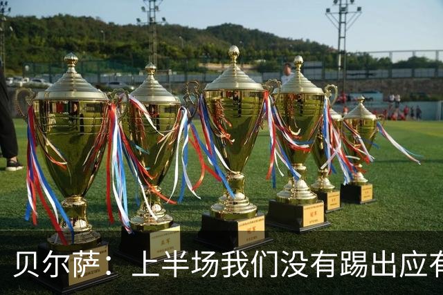 贝尔萨：上半场我们没有踢出应有表现 下半场配得上进10个球
