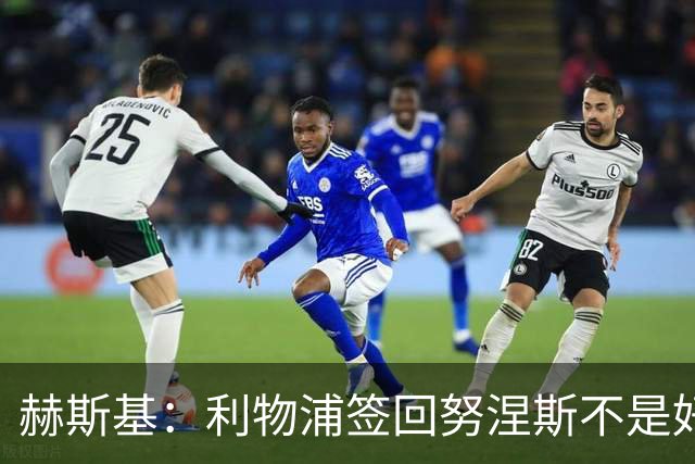 赫斯基：利物浦签回努涅斯不是好主意，应该给恩古莫哈更多机会